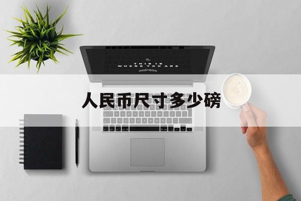 人民币尺寸多少磅(人民币的尺寸有什么讲究)